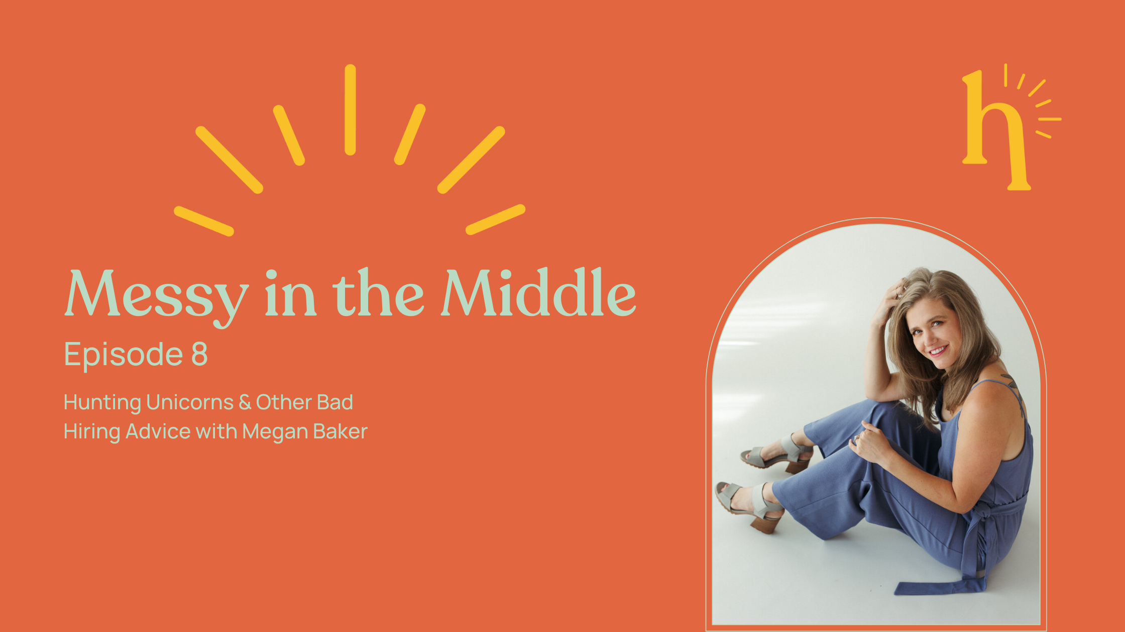 Messy in the Middle- Episode 8: Hunting Unicorns & Other Bad Hiring Advice with Megan Baker